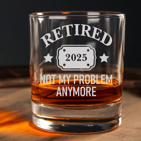 Retired 2025 Not My Problem Anymore Whiskey Glass | Funny Retirement Gift | Retired Leaving Gift TNG057