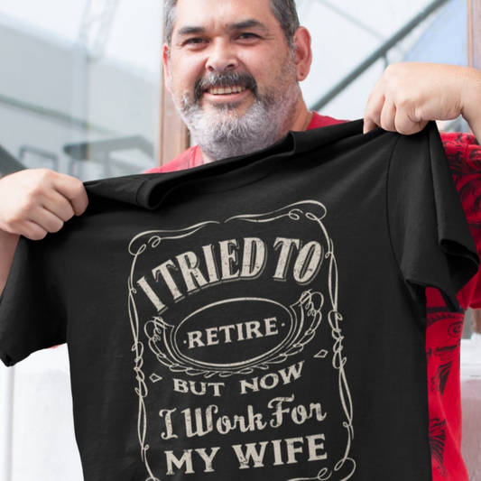 I Tried To Retire But Now I Work For My Wife T-Shirts | Gift For Retirees | Retirement 2025 T-Shirt