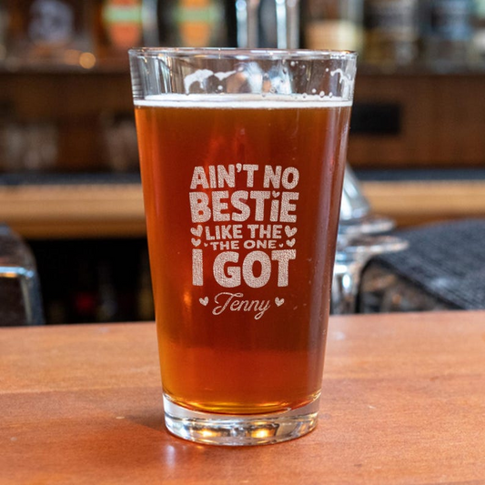 Personalized Ain't No Bestie Like The One I Got Pint Glass | Custom Engraved Beer Glass | Gift For Friend