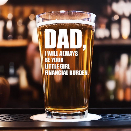 Dad I Will Always Be Your Little Girl Financial Burden Pint Glass | Personalized Dad Est | Fathers Day Gift | Gift for Dad Beer Glass