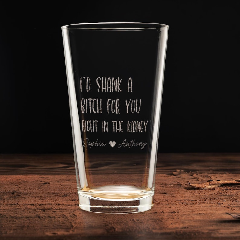 I'd Shank A Bitch For You Pint Glass | Custom Engraved Beer Glass | Gift For Friend