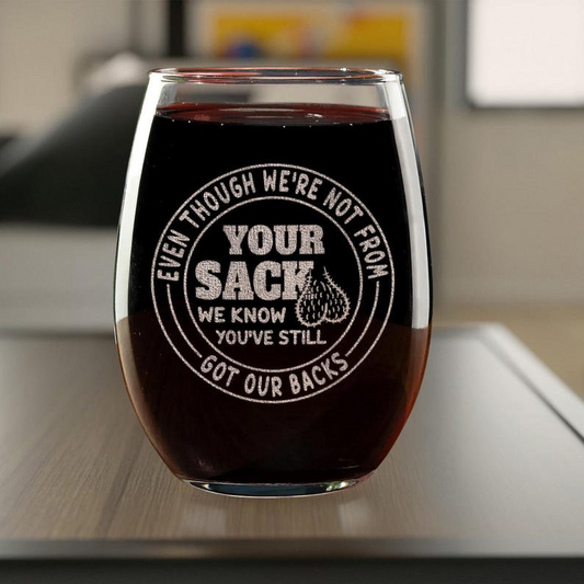 Even Though I'm Not From Your Sack Wine Glasses | Engraved Wine Glass | Gift For Dad